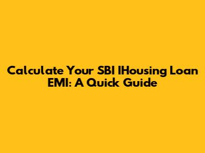 Calculate Your SBI IHousing Loan EMI: A Quick Guide