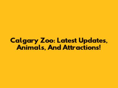 Calgary Zoo: Latest Updates, Animals, And Attractions!
