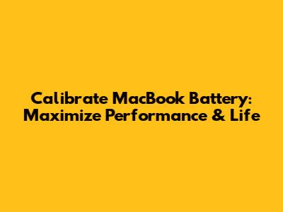 Calibrate MacBook Battery: Maximize Performance & Life