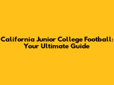California Junior College Football: Your Ultimate Guide