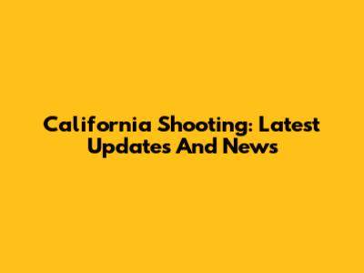 California Shooting: Latest Updates And News
