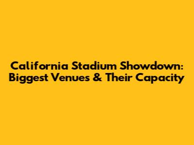 California Stadium Showdown: Biggest Venues & Their Capacity