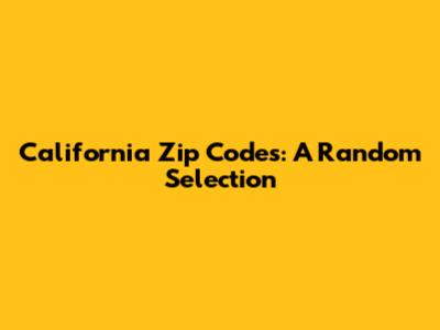 California Zip Codes: A Random Selection
