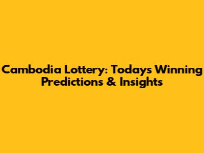 Cambodia Lottery: Today's Winning Predictions & Insights