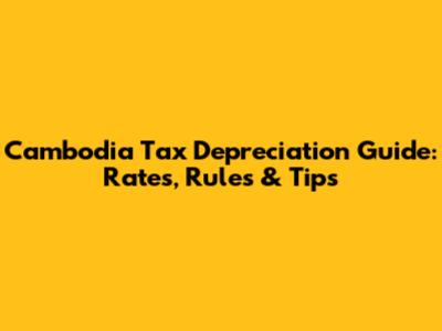 Cambodia Tax Depreciation Guide: Rates, Rules & Tips