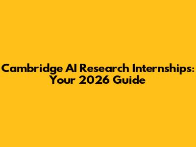 Cambridge AI Research Internships: Your 2026 Guide