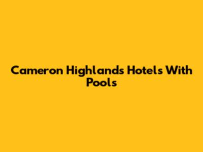 Cameron Highlands Hotels With Pools