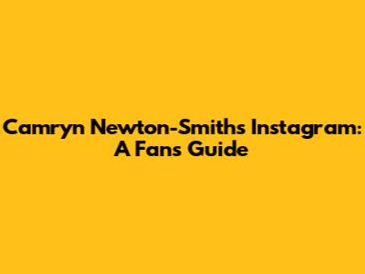 Camryn Newton-Smith's Instagram: A Fan's Guide