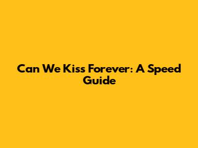 Can We Kiss Forever: A Speed Guide