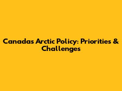 Canada's Arctic Policy: Priorities & Challenges
