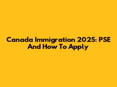 Canada Immigration 2025: PSE And How To Apply