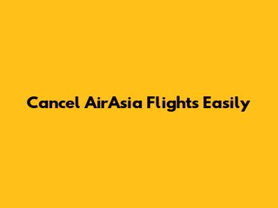 Cancel AirAsia Flights Easily