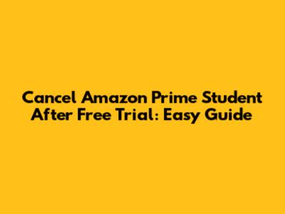 Cancel Amazon Prime Student After Free Trial: Easy Guide