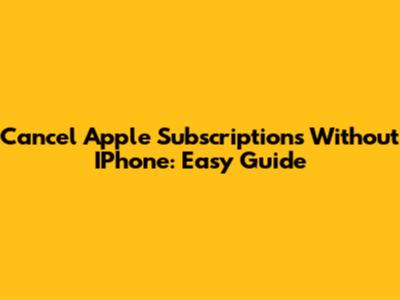 Cancel Apple Subscriptions Without IPhone: Easy Guide