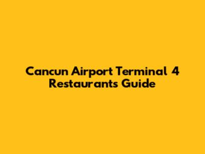 Cancun Airport Terminal 4 Restaurants Guide