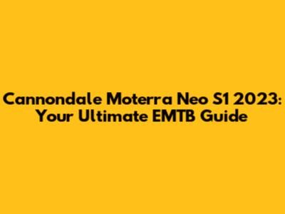 Cannondale Moterra Neo S1 2023: Your Ultimate EMTB Guide