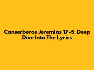 Canserbero's Jeremias 17-5: Deep Dive Into The Lyrics