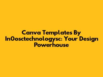 Canva Templates By In0osctechnologysc: Your Design Powerhouse
