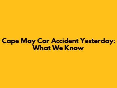 Cape May Car Accident Yesterday: What We Know