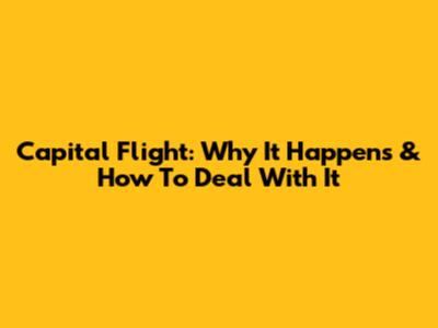 Capital Flight: Why It Happens & How To Deal With It