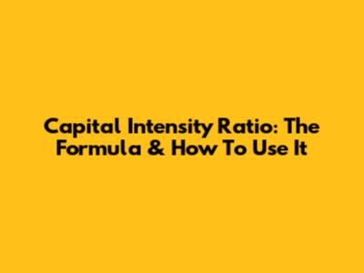 Capital Intensity Ratio: The Formula & How To Use It