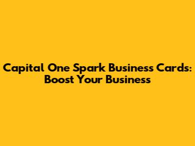 Capital One Spark Business Cards: Boost Your Business