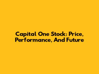 Capital One Stock: Price, Performance, And Future