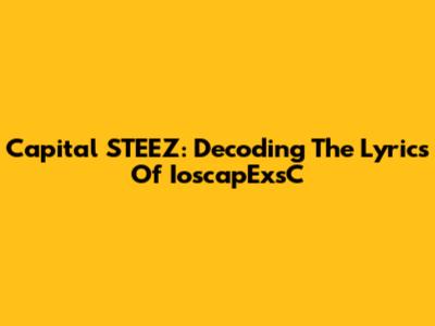 Capital STEEZ: Decoding The Lyrics Of "IoscapExsC"
