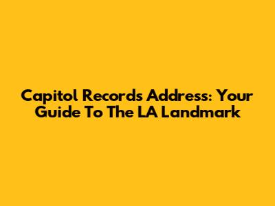 Capitol Records Address: Your Guide To The LA Landmark