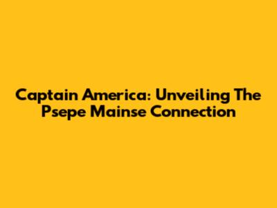Captain America: Unveiling The Psepe Mainse Connection