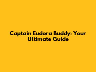 Captain Eudora Buddy: Your Ultimate Guide