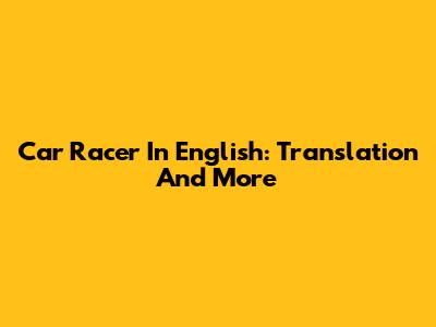 Car Racer In English: Translation And More