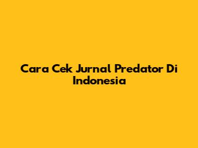 Cara Cek Jurnal Predator Di Indonesia