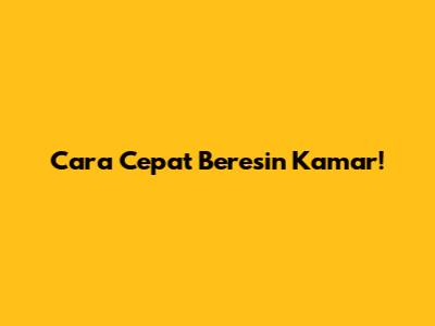 Cara Cepat Beresin Kamar!