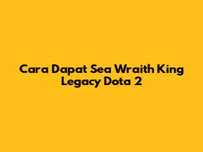 Cara Dapat Sea Wraith King Legacy Dota 2