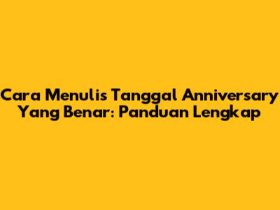 Cara Menulis Tanggal Anniversary Yang Benar: Panduan Lengkap