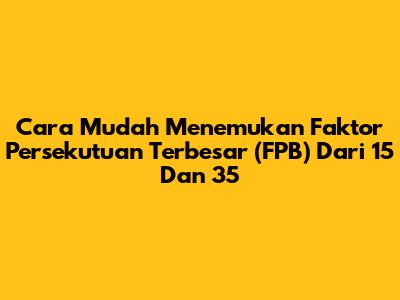 Cara Mudah Menemukan Faktor Persekutuan Terbesar (FPB) Dari 15 Dan 35