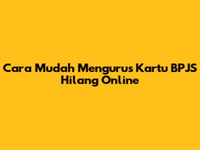 Cara Mudah Mengurus Kartu BPJS Hilang Online