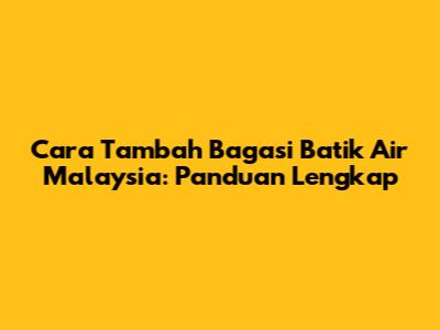 Cara Tambah Bagasi Batik Air Malaysia: Panduan Lengkap