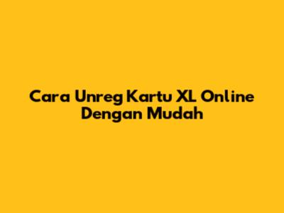 Cara Unreg Kartu XL Online Dengan Mudah