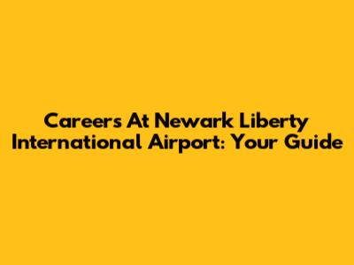 Careers At Newark Liberty International Airport: Your Guide