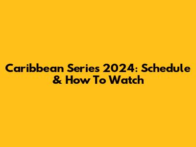 Caribbean Series 2024: Schedule & How To Watch