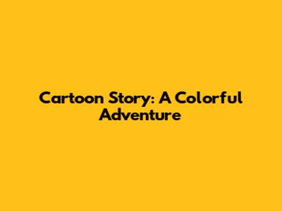 Cartoon Story: A Colorful Adventure