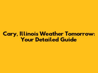Cary, Illinois Weather Tomorrow: Your Detailed Guide