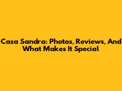Casa Sandra: Photos, Reviews, And What Makes It Special
