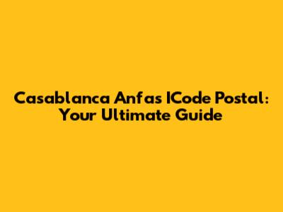 Casablanca Anfa's ICode Postal: Your Ultimate Guide
