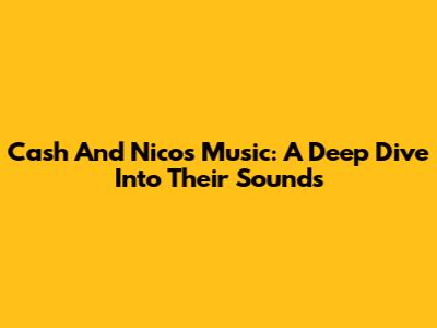 Cash And Nico's Music: A Deep Dive Into Their Sounds