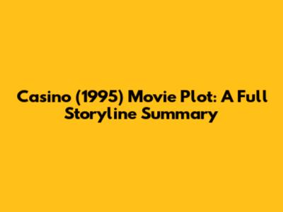 Casino (1995) Movie Plot: A Full Storyline Summary