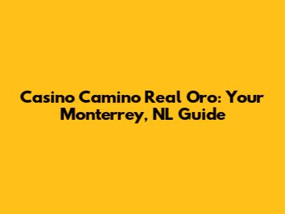 Casino Camino Real Oro: Your Monterrey, NL Guide