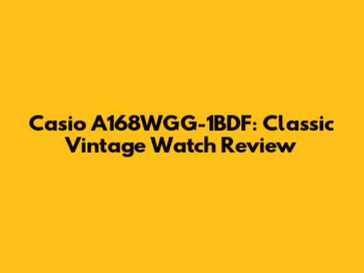 Casio A168WGG-1BDF: Classic Vintage Watch Review